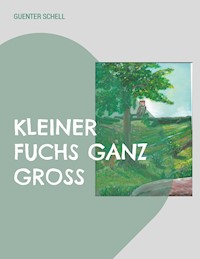 Kleiner Fuchs Ganz Groß - Guenter Schell - E-Book