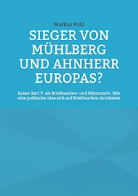 Sieger von Mühlberg und Ahnherr Europas? - Markus Pohl - E-Book