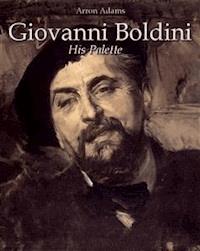 Giovanni Boldini: His Palette - Arron Adams - E-Book