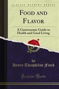 Food and Flavor - Henry Theophilus Finck - E-Book