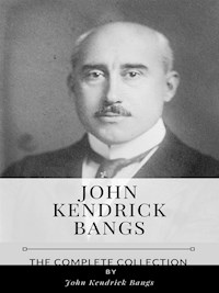 John Kendrick Bangs – The Complete Collection - John Kendrick Bangs - E-Book