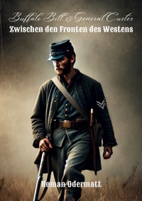 Buffalo Bill & General Custer - Zwischen den Fronten des Westens - Roman Odermatt - E-Book