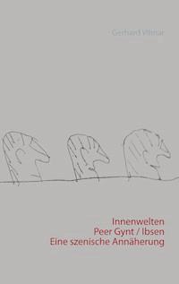 Innenwelten   Peer Gynt / Ibsen  Eine szenische Annäherung - Gerhard Vilmar - E-Book