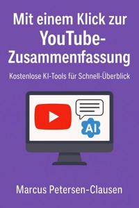 Mit einem Klick zur YouTube-Zusammenfassung - Marcus PC Petersen - Clausen - E-Book