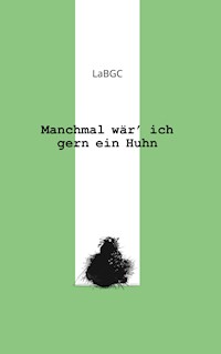 Manchmal wär ich gern ein Huhn - La BGC - E-Book