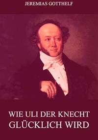 Wie Uli der Knecht glücklich wird - Jeremias Gotthelf - E-Book