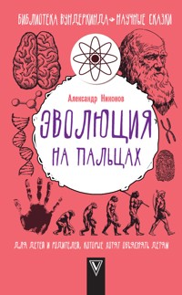Эволюция на пальцах. Для детей и родителей, которые хотят объяснять детям - Александр Никонов - E-Book