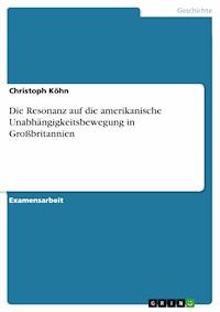 Die Resonanz auf die amerikanische Unabhängigkeitsbewegung in Großbritannien - Christoph Köhn - E-Book