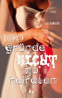 100 Gründe nicht zu heiraten - Lo Jakob - E-Book