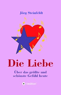 Die Liebe -Über das größte und schönste Gefühl heute - Jörg Steinfeldt - E-Book