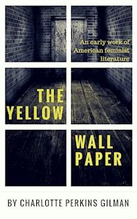 The Yellow Wallpaper by Charlotte Perkins Gilman - Charlotte Perkins Gilman - E-Book