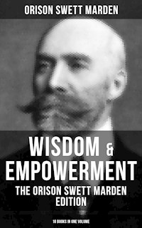Wisdom & Empowerment: The Orison Swett Marden Edition (18 Books in One Volume) - Orison Swett Marden - E-Book