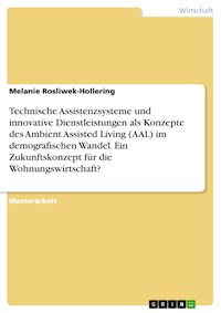 Technische Assistenzsysteme und innovative Dienstleistungen als Konzepte des Ambient Assisted Living (AAL) im demografischen Wandel. Ein Zukunftskonzept für die Wohnungswirtschaft? - Melanie Rosliwek-Hollering - E-Book