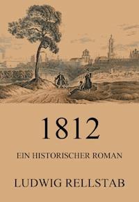 1812 - Ein historischer Roman - Ludwig Rellstab - E-Book