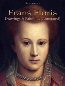 Frans Floris: Drawings & Paintings (Annotated) - Raya Yotova - E-Book