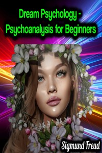 Dream Psychology - Psychoanalysis for Beginners - Sigmund Freud - Sigmund Freud - E-Book