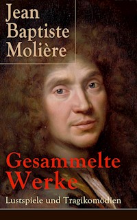 Gesammelte Werke: Lustspiele und Tragikomödien - Jean Baptiste Molière - E-Book