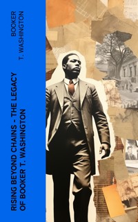 Rising Beyond Chains The Legacy of Booker T. Washington - Booker T. Washington - E-Book