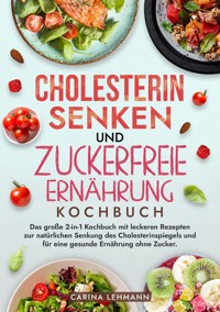 Cholesterin Senken und Zuckerfreie Ernährung Kochbuch - Carina Lehmann - E-Book