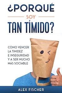 ¿Porqué soy Tan Tímido? - Alex Fischer - E-Book
