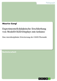 Experimentell-didaktische Erschließung von Modell-OLED-Displays mit Arduino - Maurice Gangl - E-Book