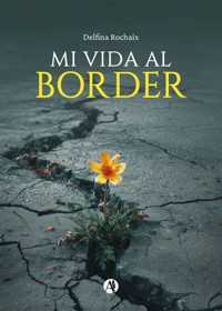 Mi vida al Border - Delfina Rochaix - E-Book