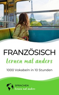 Französisch lernen mal anders - 1000 Vokabeln in 10 Stunden - Sprachen lernen mal anders - E-Book