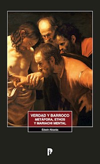 Verdad y barroco metáfora, ethos y mariachi mental - Edwin Alcarás - E-Book