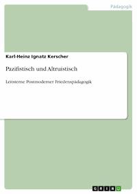 Pazifistisch und Altruistisch - Karl-Heinz Ignatz Kerscher - E-Book