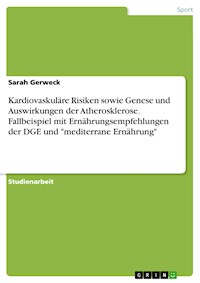 Kardiovaskuläre Risiken sowie Genese und Auswirkungen der Atherosklerose. Fallbeispiel mit Ernährungsempfehlungen der DGE und "mediterrane Ernährung" - Sarah Gerweck - E-Book