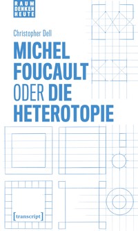Michel Foucault oder die Heterotopie - Christopher Dell - E-Book