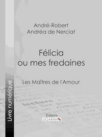 Félicia ou mes fredaines - André-Robert Andréa de Nerciat - E-Book