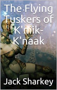 The Flying Tuskers of K'niik-K'naak - Jack Sharkey - E-Book