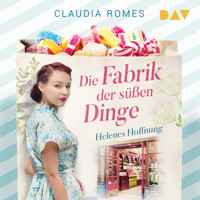 Die Fabrik der süßen Dinge – Helenes Hoffnung - Claudia Romes - Hörbuch