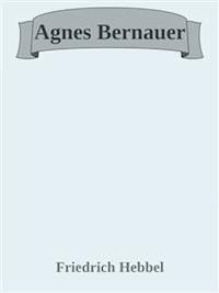 Agnes Bernauer - Friedrich Hebbel - E-Book
