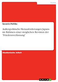 Außenpolitische Herausforderungen Japans im Rahmen einer möglichen Revision der "Friedensverfassung" - Severin Pehlke - E-Book