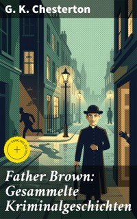 Father Brown: Gesammelte Kriminalgeschichten - G.K. Chesterton - E-Book