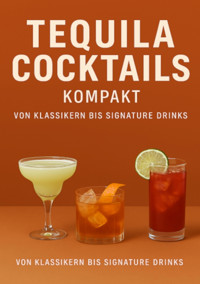 Tequila Cocktails kompakt Von Klassikern bis Signature Drinks - Ulrich Orlowski - E-Book