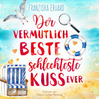 Der vermutlich beste schlechteste Kuss ever - Franziska Erhard - Hörbuch