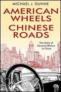 American Wheels, Chinese Roads - Michael J. Dunne - E-Book