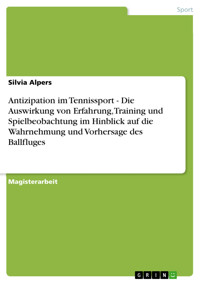 Antizipation im Tennissport - Die Auswirkung von Erfahrung, Training und Spielbeobachtung im Hinblick auf die Wahrnehmung und Vorhersage des Ballfluges - Silvia Alpers - E-Book