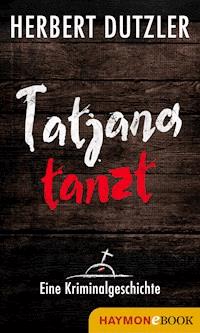 Tatjana tanzt. Eine Kriminalgeschichte - Herbert Dutzler - E-Book