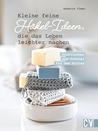 Kleine feine Häkel-Ideen, die das Leben leichter machen - Babette Ulmer - E-Book