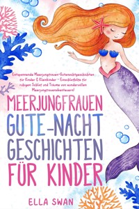 Meerjungfrauen-Gute-Nacht-Geschichten für Kinder: Entspannende Meerjungfrauen-Gutenachtgeschichten für Kinder & Kleinkinder - Einschlafhilfe für ruhigen Schlaf und Träume von wundervollen Meerjungfrauenabenteuern! - Ella Swan - E-Book