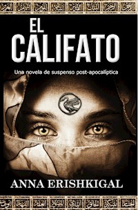 El Califato: una novela de suspenso post-apocalíptica - Anna Erishkigal - E-Book
