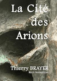 La Cité des Arions - Thierry Brayer - E-Book