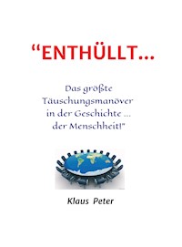 "ENTHÜLLT … Das größte Täuschungsmanöver  in der Geschichte ... der Menschheit!" - Klaus Peter - E-Book
