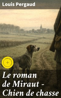 Le roman de Miraut - Chien de chasse - Louis Pergaud - E-Book