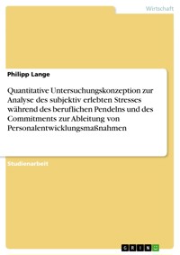 Quantitative Untersuchungskonzeption zur Analyse des subjektiv erlebten Stresses während des beruflichen Pendelns und des Commitments zur Ableitung von Personalentwicklungsmaßnahmen - Philipp Lange - E-Book