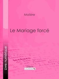 Le Mariage forcé - Molière - E-Book